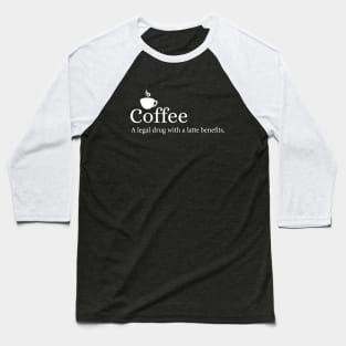 Coffee - A legal drug with a latte benefits - White Baseball T-Shirt